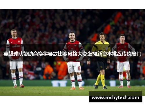 英超球队赞助商换将导致比赛风格大变坐拥新资本挑战传统豪门